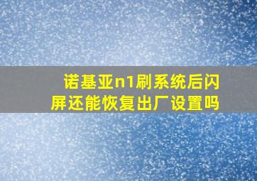 诺基亚n1刷系统后闪屏还能恢复出厂设置吗