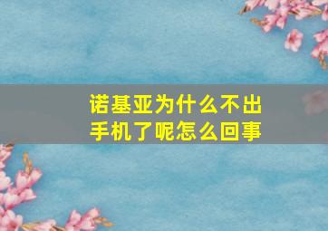 诺基亚为什么不出手机了呢怎么回事