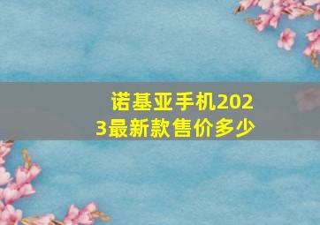 诺基亚手机2023最新款售价多少