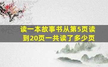 读一本故事书从第5页读到20页一共读了多少页