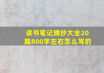 读书笔记摘抄大全20篇800字左右怎么写的