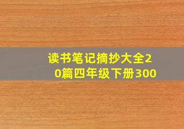 读书笔记摘抄大全20篇四年级下册300