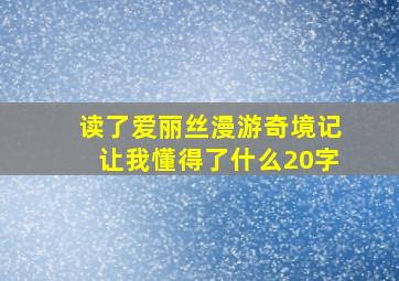 读了爱丽丝漫游奇境记让我懂得了什么20字