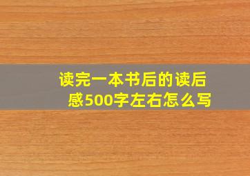 读完一本书后的读后感500字左右怎么写