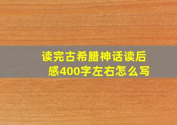 读完古希腊神话读后感400字左右怎么写