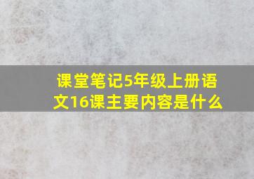 课堂笔记5年级上册语文16课主要内容是什么