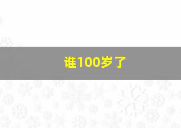 谁100岁了