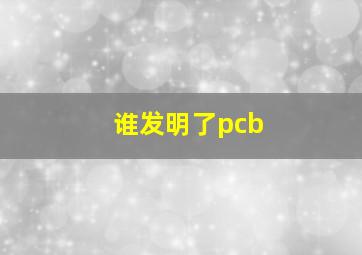 谁发明了pcb