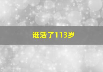 谁活了113岁