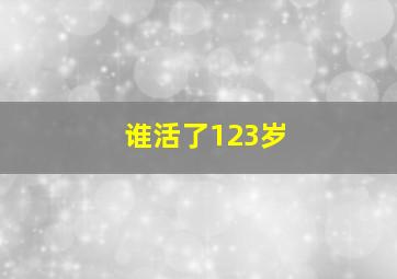 谁活了123岁