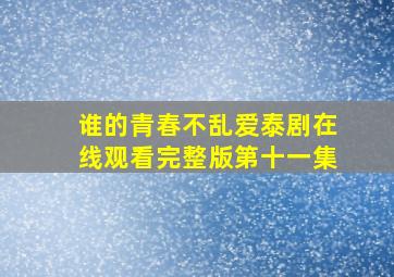 谁的青春不乱爱泰剧在线观看完整版第十一集