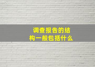 调查报告的结构一般包括什么