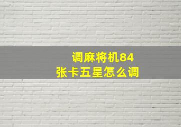 调麻将机84张卡五星怎么调