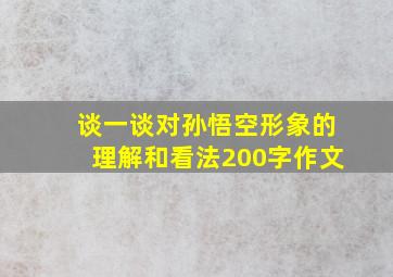 谈一谈对孙悟空形象的理解和看法200字作文