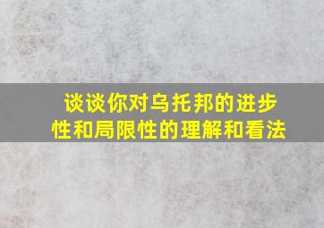 谈谈你对乌托邦的进步性和局限性的理解和看法