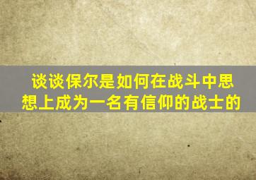 谈谈保尔是如何在战斗中思想上成为一名有信仰的战士的