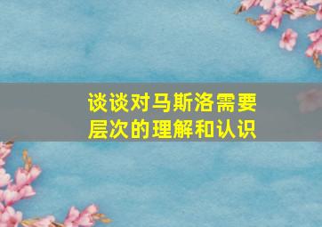 谈谈对马斯洛需要层次的理解和认识