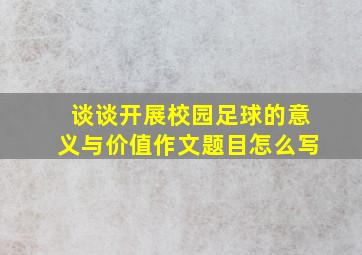 谈谈开展校园足球的意义与价值作文题目怎么写