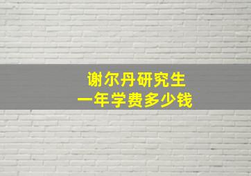 谢尔丹研究生一年学费多少钱