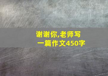 谢谢你,老师写一篇作文450字