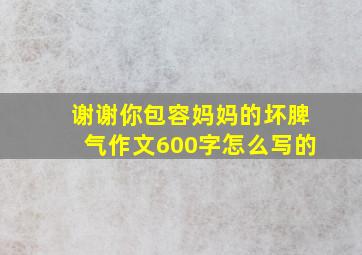 谢谢你包容妈妈的坏脾气作文600字怎么写的