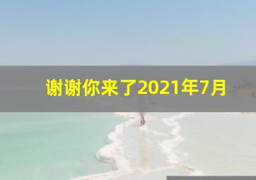 谢谢你来了2021年7月