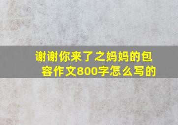 谢谢你来了之妈妈的包容作文800字怎么写的