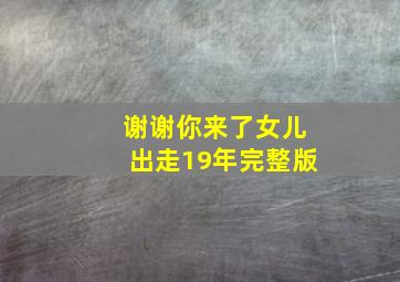 谢谢你来了女儿出走19年完整版