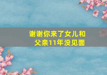 谢谢你来了女儿和父亲11年没见面