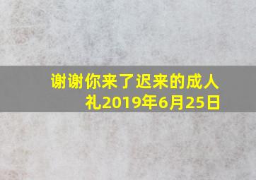 谢谢你来了迟来的成人礼2019年6月25日