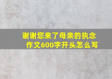 谢谢您来了母亲的执念作文600字开头怎么写