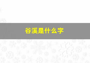 谷溪是什么字