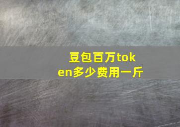 豆包百万token多少费用一斤