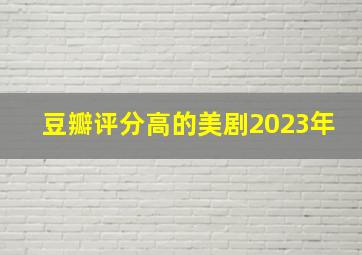 豆瓣评分高的美剧2023年