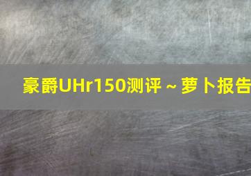 豪爵UHr150测评～萝卜报告