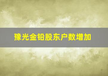 豫光金铅股东户数增加