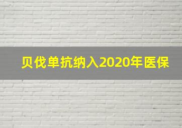 贝伐单抗纳入2020年医保