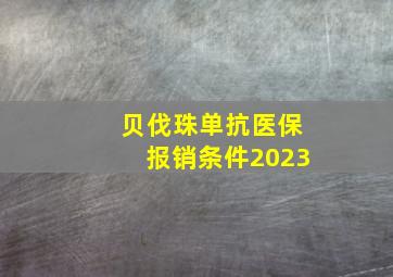 贝伐珠单抗医保报销条件2023