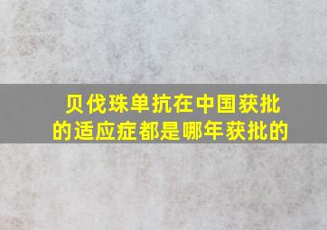 贝伐珠单抗在中国获批的适应症都是哪年获批的