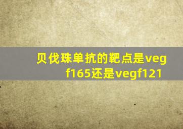 贝伐珠单抗的靶点是vegf165还是vegf121