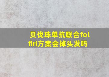 贝伐珠单抗联合folfiri方案会掉头发吗