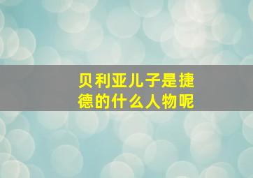 贝利亚儿子是捷德的什么人物呢