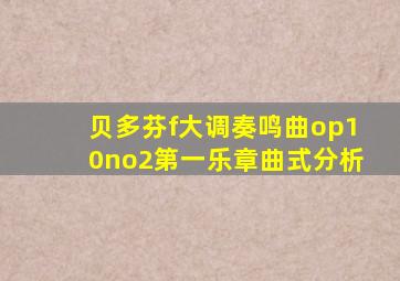 贝多芬f大调奏鸣曲op10no2第一乐章曲式分析