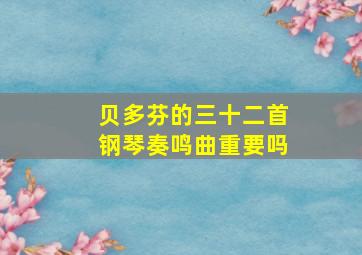 贝多芬的三十二首钢琴奏鸣曲重要吗