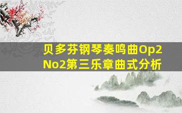 贝多芬钢琴奏鸣曲Op2No2第三乐章曲式分析