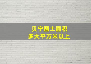 贝宁国土面积多大平方米以上