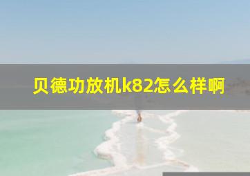 贝德功放机k82怎么样啊