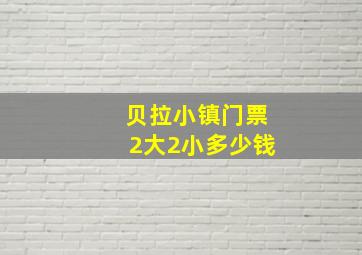 贝拉小镇门票2大2小多少钱