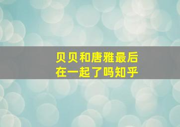 贝贝和唐雅最后在一起了吗知乎