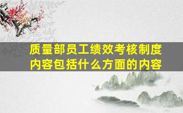 质量部员工绩效考核制度内容包括什么方面的内容